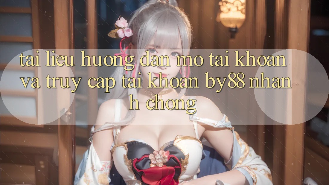 Tài liệu hướng dẫn Mở tài khoản và Truy cập tài khoản by88 nhanh chóng Tài liệu hướng dẫn Mở tài khoản và Truy cập tài khoản by88 nhanh chóng