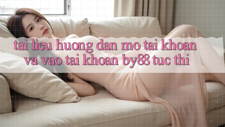 Tài liệu hướng dẫn Mở tài khoản và Vào tài khoản by88 tức thì Tài liệu hướng dẫn Mở tài khoản và Vào tài khoản by88 tức thì