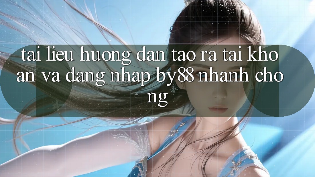 Tài liệu hướng dẫn Tạo ra tài khoản và Đăng Nhập by88 nhanh chóng