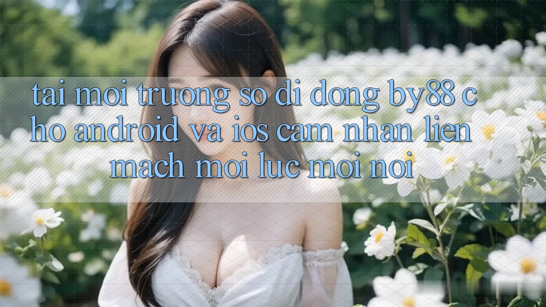 Tải môi trường số di động by88 cho Android và iOS - Cảm nhận liền mạch mọi lúc mọi nơi Tải môi trường số di động by88 cho Android và iOS - Cảm nhận liền mạch mọi lúc mọi nơi