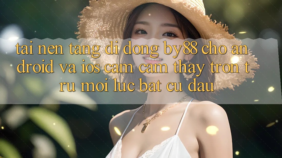 Tải nền tảng di động by88 cho Android và iOS - Cảm cảm thấy trơn tru mọi lúc bất cứ đâu Tải nền tảng di động by88 cho Android và iOS - Cảm cảm thấy trơn tru mọi lúc bất cứ đâu