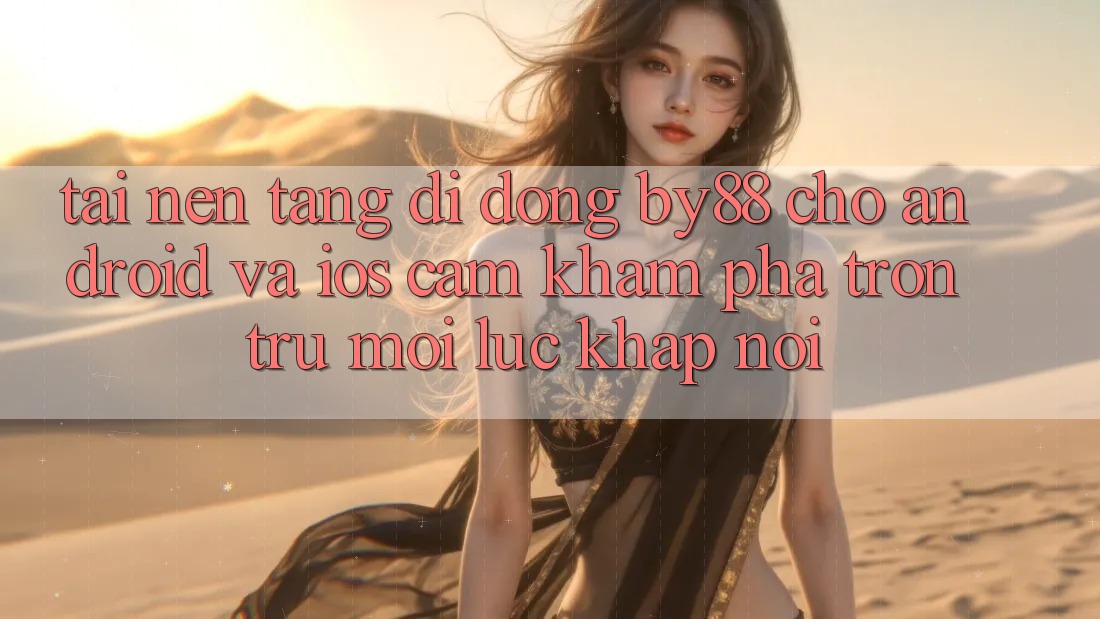 Tải nền tảng di động by88 cho Android và iOS - Cảm khám phá trơn tru mọi lúc khắp nơi Tải nền tảng di động by88 cho Android và iOS - Cảm khám phá trơn tru mọi lúc khắp nơi