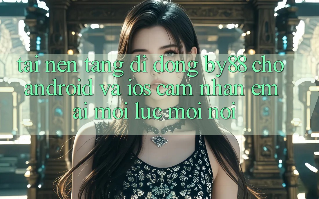 Tải nền tảng di động by88 cho Android và iOS - Cảm nhận êm ái mọi lúc mọi nơi Tải nền tảng di động by88 cho Android và iOS - Cảm nhận êm ái mọi lúc mọi nơi