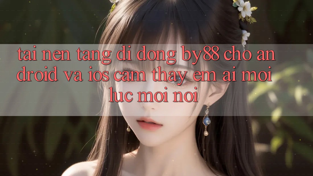 Tải nền tảng di động by88 cho Android và iOS - Cảm thấy êm ái mọi lúc mọi nơi Tải nền tảng di động by88 cho Android và iOS - Cảm thấy êm ái mọi lúc mọi nơi