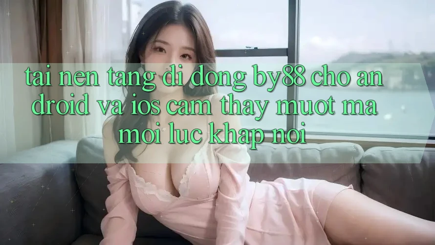 Tải nền tảng di động by88 cho Android và iOS - Cảm thấy mượt mà mọi lúc khắp nơi Tải nền tảng di động by88 cho Android và iOS - Cảm thấy mượt mà mọi lúc khắp nơi