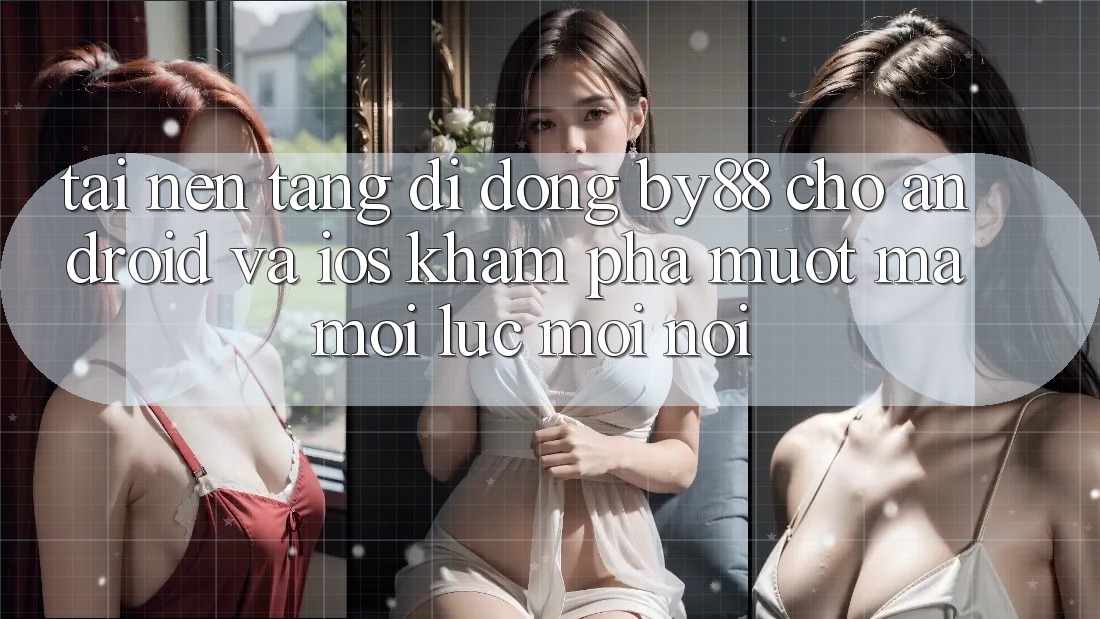 Tải nền tảng di động by88 cho Android và iOS - Khám phá mượt mà mọi lúc mọi nơi Tải nền tảng di động by88 cho Android và iOS - Khám phá mượt mà mọi lúc mọi nơi