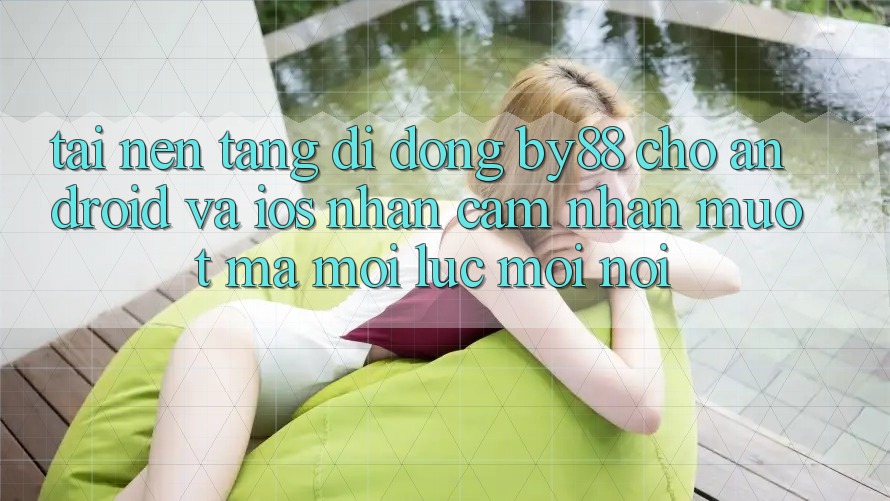 Tải nền tảng di động by88 cho Android và iOS - Nhận cảm nhận mượt mà mọi lúc mọi nơi