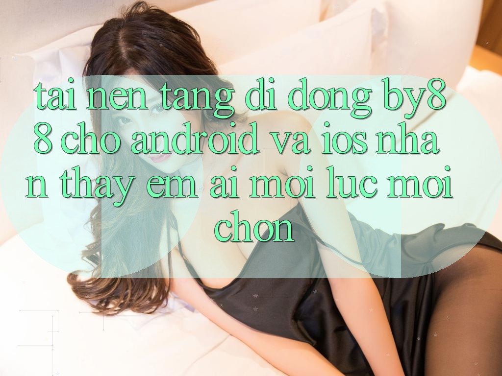 Tải nền tảng di động by88 cho Android và iOS - Nhận thấy êm ái mọi lúc mọi chốn Tải nền tảng di động by88 cho Android và iOS - Nhận thấy êm ái mọi lúc mọi chốn