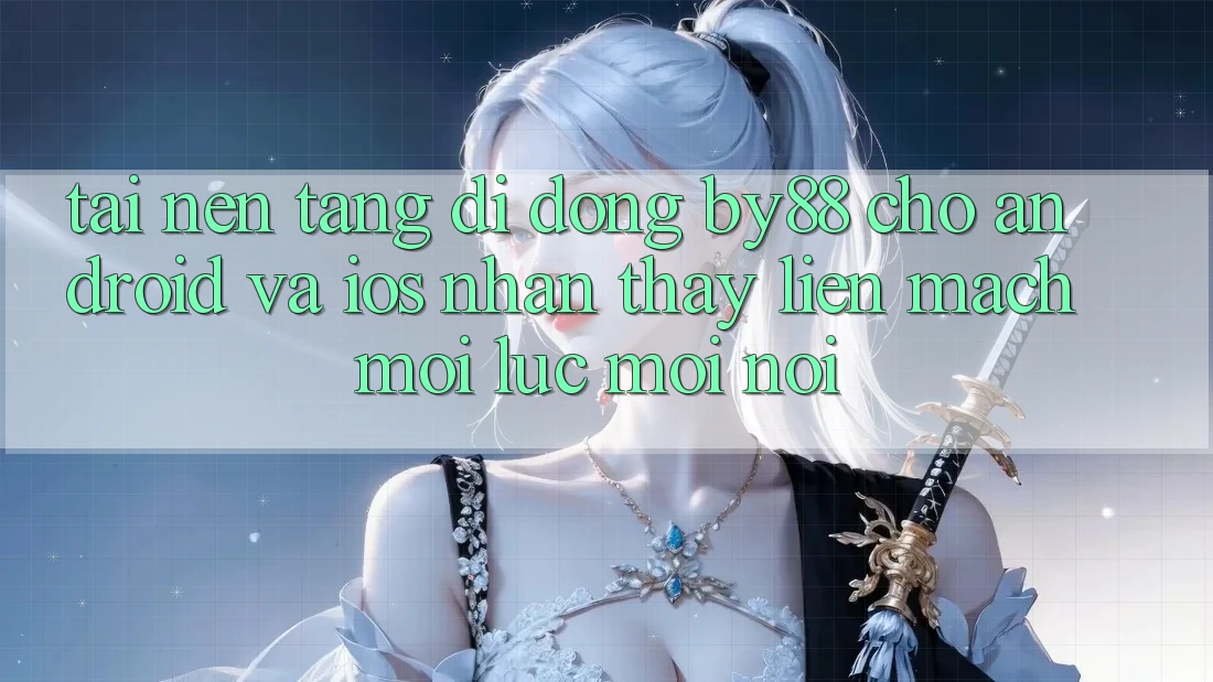 Tải nền tảng di động by88 cho Android và iOS - Nhận thấy liền mạch mọi lúc mọi nơi