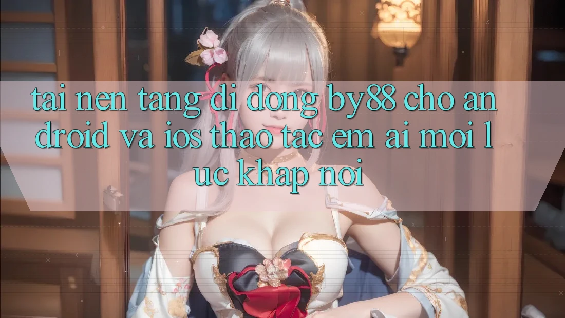 Tải nền tảng di động by88 cho Android và iOS - Thao tác êm ái mọi lúc khắp nơi