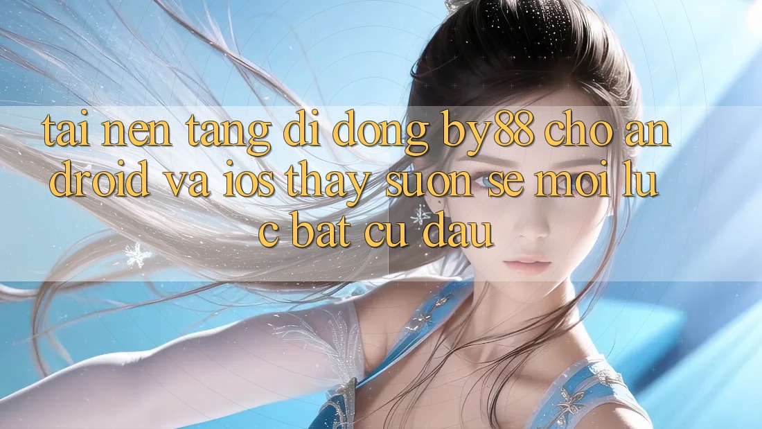 Tải nền tảng di động by88 cho Android và iOS - Thấy suôn sẻ mọi lúc bất cứ đâu Tải nền tảng di động by88 cho Android và iOS - Thấy suôn sẻ mọi lúc bất cứ đâu