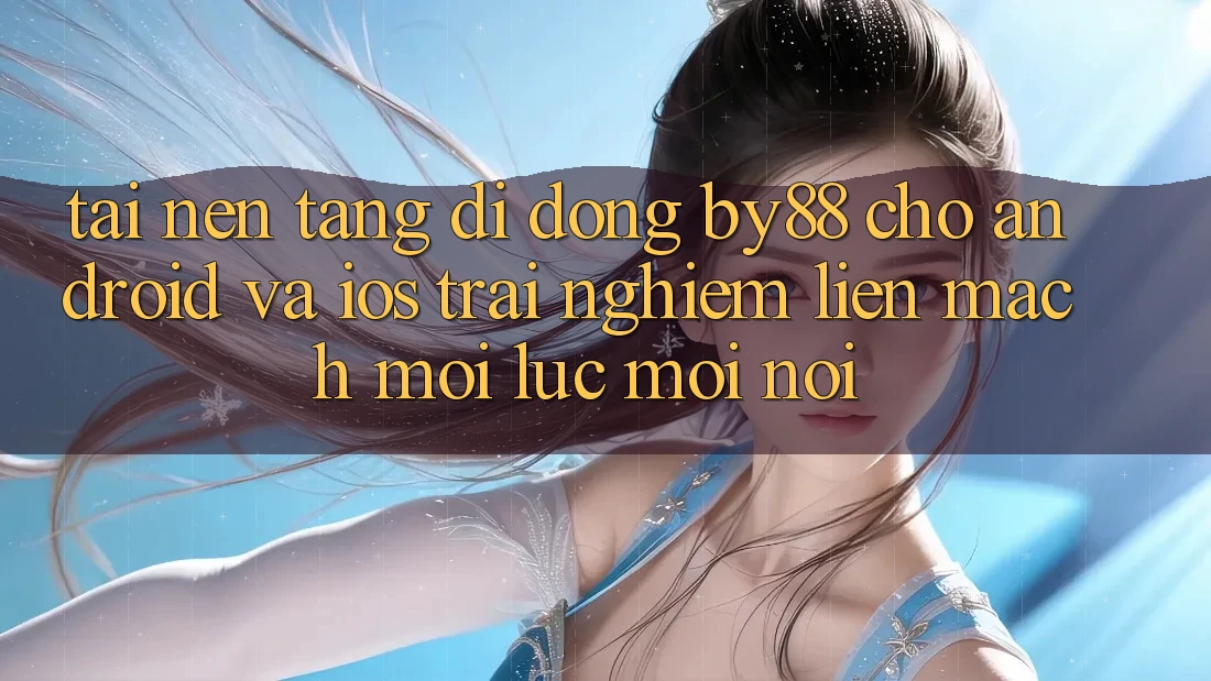 Tải nền tảng di động by88 cho Android và iOS - Trải nghiệm liền mạch mọi lúc mọi nơi Tải nền tảng di động by88 cho Android và iOS - Trải nghiệm liền mạch mọi lúc mọi nơi