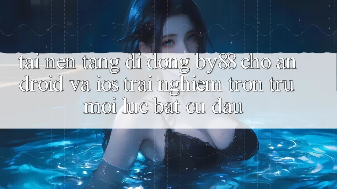 Tải nền tảng di động by88 cho Android và iOS - Trải nghiệm trơn tru mọi lúc bất cứ đâu