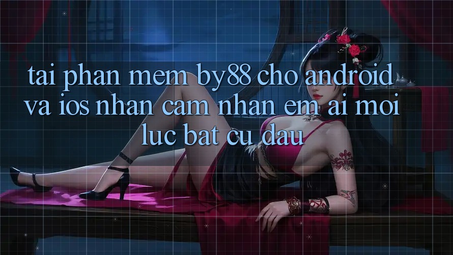 Tải phần mềm by88 cho Android và iOS - Nhận cảm nhận êm ái mọi lúc bất cứ đâu Tải phần mềm by88 cho Android và iOS - Nhận cảm nhận êm ái mọi lúc bất cứ đâu