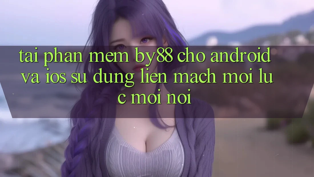 Tải phần mềm by88 cho Android và iOS - Sử dụng liền mạch mọi lúc mọi nơi Tải phần mềm by88 cho Android và iOS - Sử dụng liền mạch mọi lúc mọi nơi