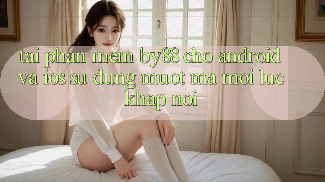 Tải phần mềm by88 cho Android và iOS - Sử dụng mượt mà mọi lúc khắp nơi Tải phần mềm by88 cho Android và iOS - Sử dụng mượt mà mọi lúc khắp nơi