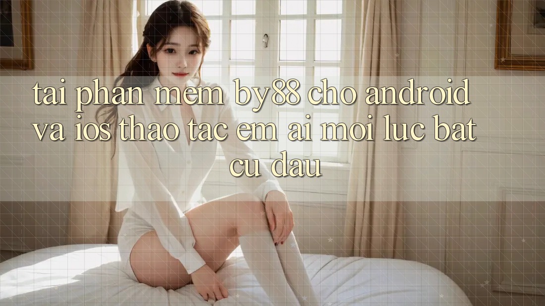 Tải phần mềm by88 cho Android và iOS - Thao tác êm ái mọi lúc bất cứ đâu Tải phần mềm by88 cho Android và iOS - Thao tác êm ái mọi lúc bất cứ đâu
