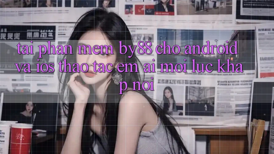 Tải phần mềm by88 cho Android và iOS - Thao tác êm ái mọi lúc khắp nơi Tải phần mềm by88 cho Android và iOS - Thao tác êm ái mọi lúc khắp nơi