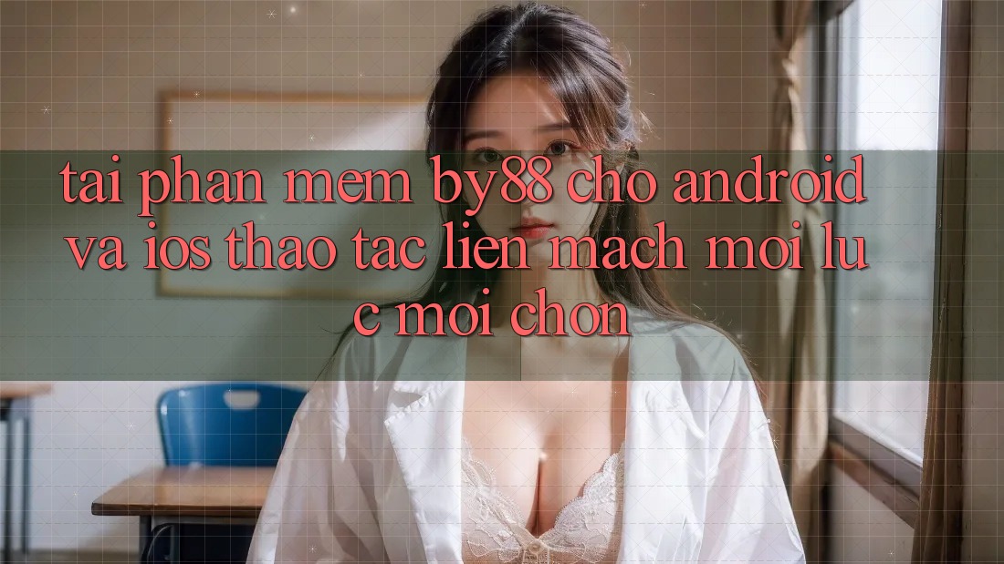 Tải phần mềm by88 cho Android và iOS - Thao tác liền mạch mọi lúc mọi chốn