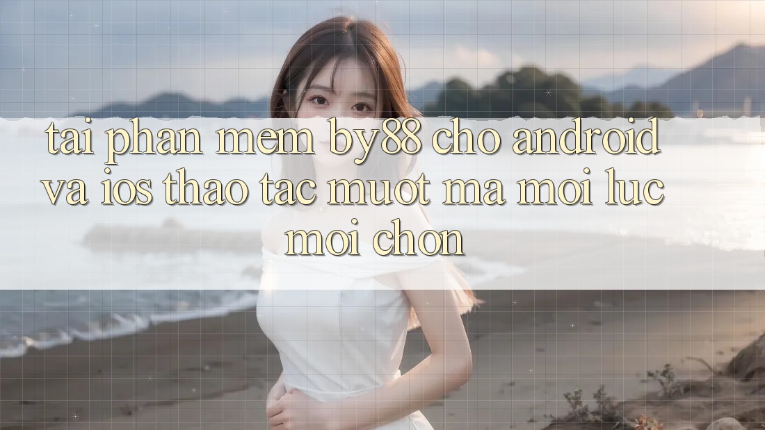 Tải phần mềm by88 cho Android và iOS - Thao tác mượt mà mọi lúc mọi chốn Tải phần mềm by88 cho Android và iOS - Thao tác mượt mà mọi lúc mọi chốn