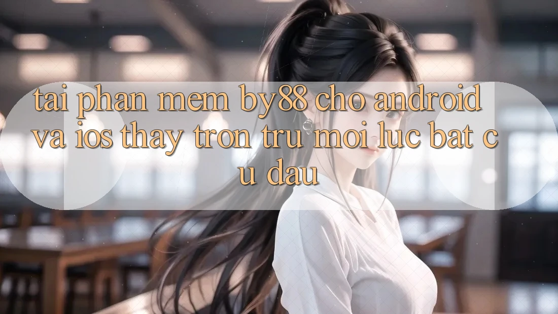 Tải phần mềm by88 cho Android và iOS - Thấy trơn tru mọi lúc bất cứ đâu Tải phần mềm by88 cho Android và iOS - Thấy trơn tru mọi lúc bất cứ đâu