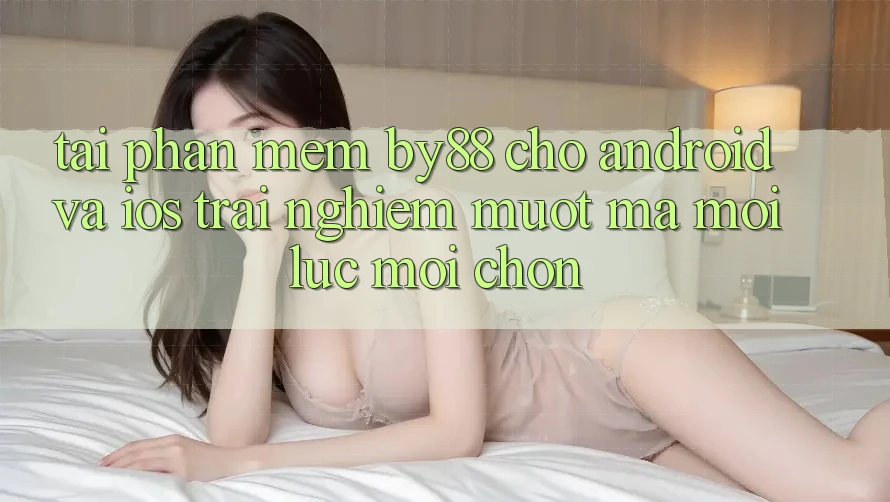Tải phần mềm by88 cho Android và iOS - Trải nghiệm mượt mà mọi lúc mọi chốn Tải phần mềm by88 cho Android và iOS - Trải nghiệm mượt mà mọi lúc mọi chốn
