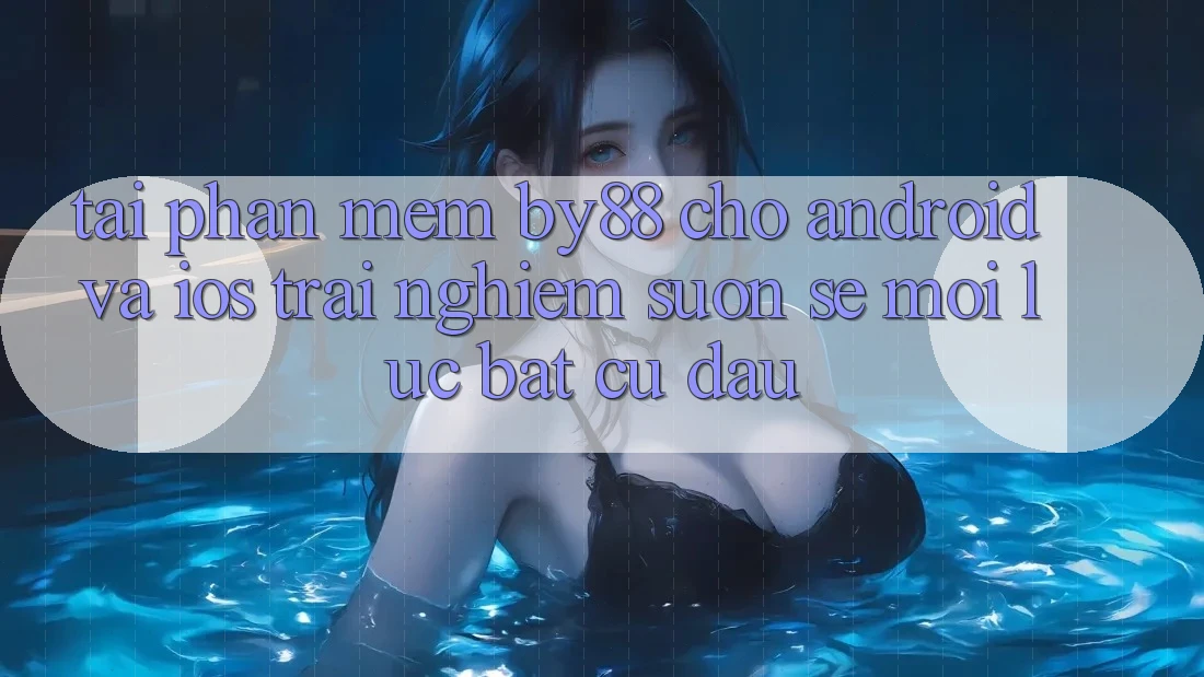 Tải phần mềm by88 cho Android và iOS - Trải nghiệm suôn sẻ mọi lúc bất cứ đâu Tải phần mềm by88 cho Android và iOS - Trải nghiệm suôn sẻ mọi lúc bất cứ đâu