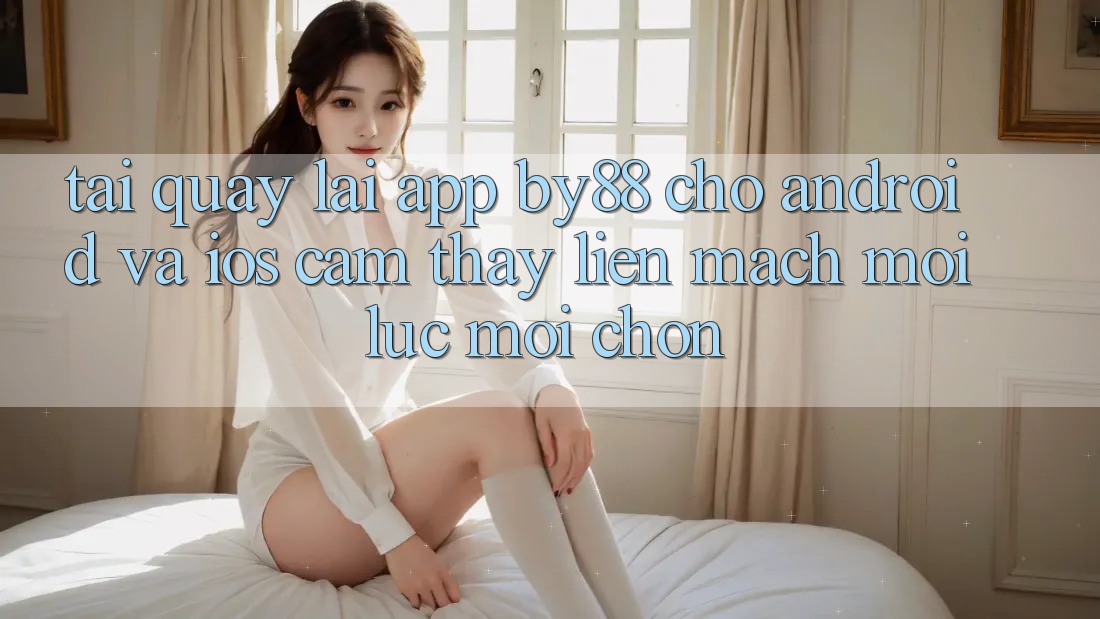 Tải quay lại app by88 cho Android và iOS - Cảm thấy liền mạch mọi lúc mọi chốn Tải quay lại app by88 cho Android và iOS - Cảm thấy liền mạch mọi lúc mọi chốn