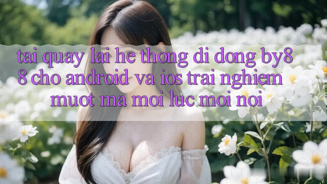 Tải quay lại hệ thống di động by88 cho Android và iOS - Trải nghiệm mượt mà mọi lúc mọi nơi Tải quay lại hệ thống di động by88 cho Android và iOS - Trải nghiệm mượt mà mọi lúc mọi nơi