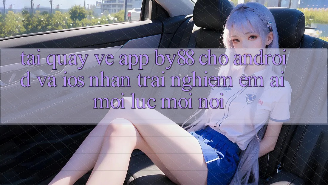 Tải quay về app by88 cho Android và iOS - Nhận trải nghiệm êm ái mọi lúc mọi nơi Tải quay về app by88 cho Android và iOS - Nhận trải nghiệm êm ái mọi lúc mọi nơi