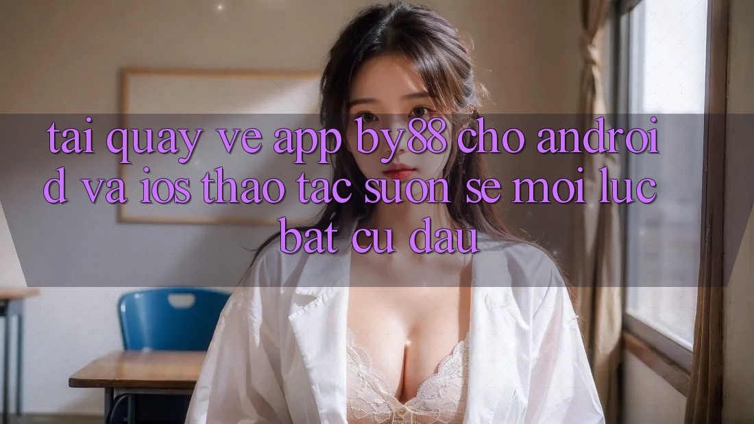 Tải quay về app by88 cho Android và iOS - Thao tác suôn sẻ mọi lúc bất cứ đâu Tải quay về app by88 cho Android và iOS - Thao tác suôn sẻ mọi lúc bất cứ đâu