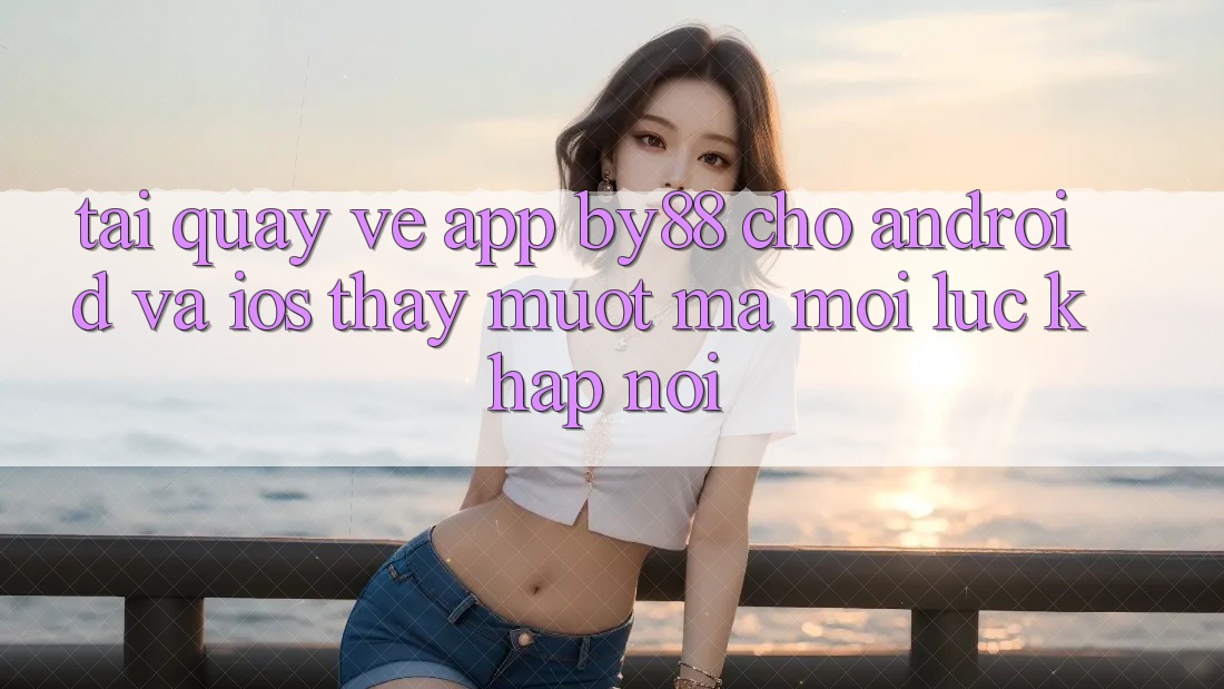 Tải quay về app by88 cho Android và iOS - Thấy mượt mà mọi lúc khắp nơi Tải quay về app by88 cho Android và iOS - Thấy mượt mà mọi lúc khắp nơi