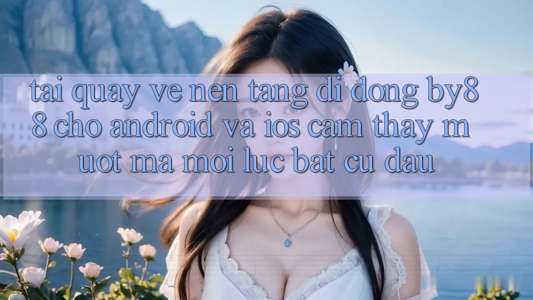 Tải quay về nền tảng di động by88 cho Android và iOS - Cảm thấy mượt mà mọi lúc bất cứ đâu Tải quay về nền tảng di động by88 cho Android và iOS - Cảm thấy mượt mà mọi lúc bất cứ đâu