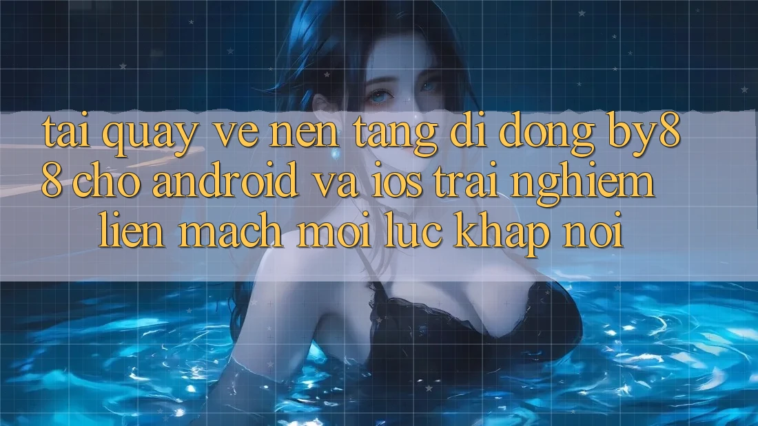Tải quay về nền tảng di động by88 cho Android và iOS - Trải nghiệm liền mạch mọi lúc khắp nơi Tải quay về nền tảng di động by88 cho Android và iOS - Trải nghiệm liền mạch mọi lúc khắp nơi