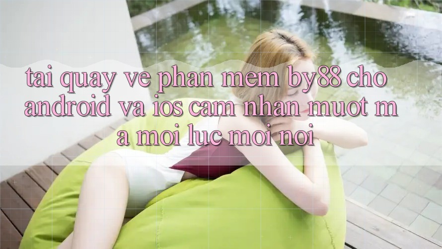Tải quay về phần mềm by88 cho Android và iOS - Cảm nhận mượt mà mọi lúc mọi nơi