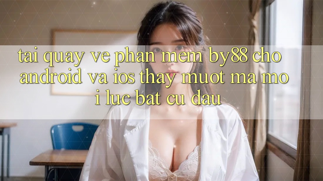Tải quay về phần mềm by88 cho Android và iOS - Thấy mượt mà mọi lúc bất cứ đâu Tải quay về phần mềm by88 cho Android và iOS - Thấy mượt mà mọi lúc bất cứ đâu