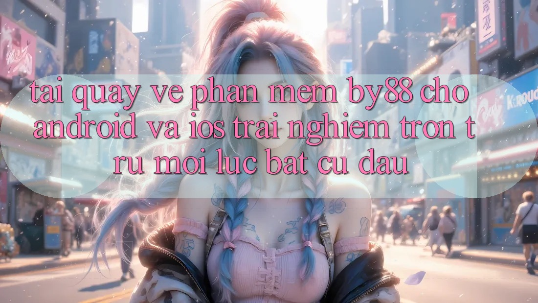 Tải quay về phần mềm by88 cho Android và iOS - Trải nghiệm trơn tru mọi lúc bất cứ đâu Tải quay về phần mềm by88 cho Android và iOS - Trải nghiệm trơn tru mọi lúc bất cứ đâu