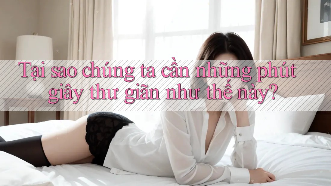 Tại sao chúng ta cần những phút giây thư giãn như thế này? Tại sao chúng ta cần những phút giây thư giãn như thế này?