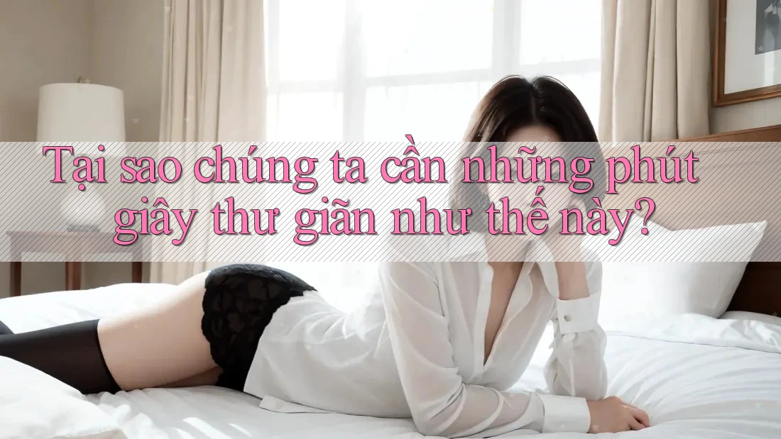 Tại sao chúng ta cần những phút giây thư giãn như thế này? Tại sao chúng ta cần những phút giây thư giãn như thế này?