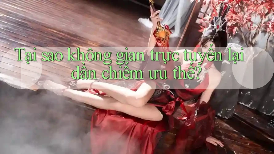 Tại sao không gian trực tuyến lại dần chiếm ưu thế? Tại sao không gian trực tuyến lại dần chiếm ưu thế?