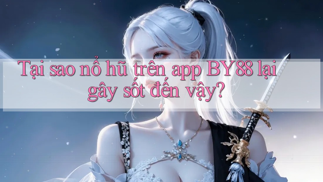 Tại sao nổ hũ trên app BY88 lại gây sốt đến vậy? Tại sao nổ hũ trên app BY88 lại gây sốt đến vậy?