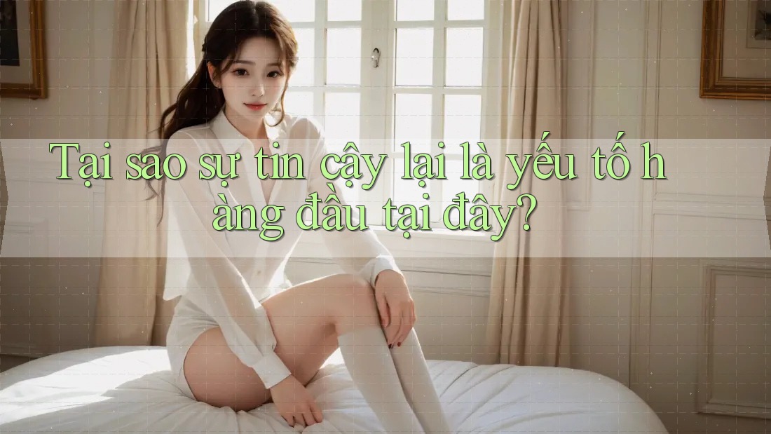 Tại sao sự tin cậy lại là yếu tố hàng đầu tại đây? Tại sao sự tin cậy lại là yếu tố hàng đầu tại đây?