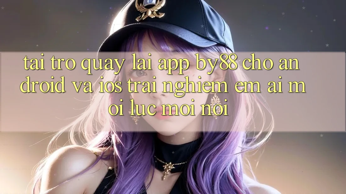 Tải trở quay lại app by88 cho Android và iOS - Trải nghiệm êm ái mọi lúc mọi nơi