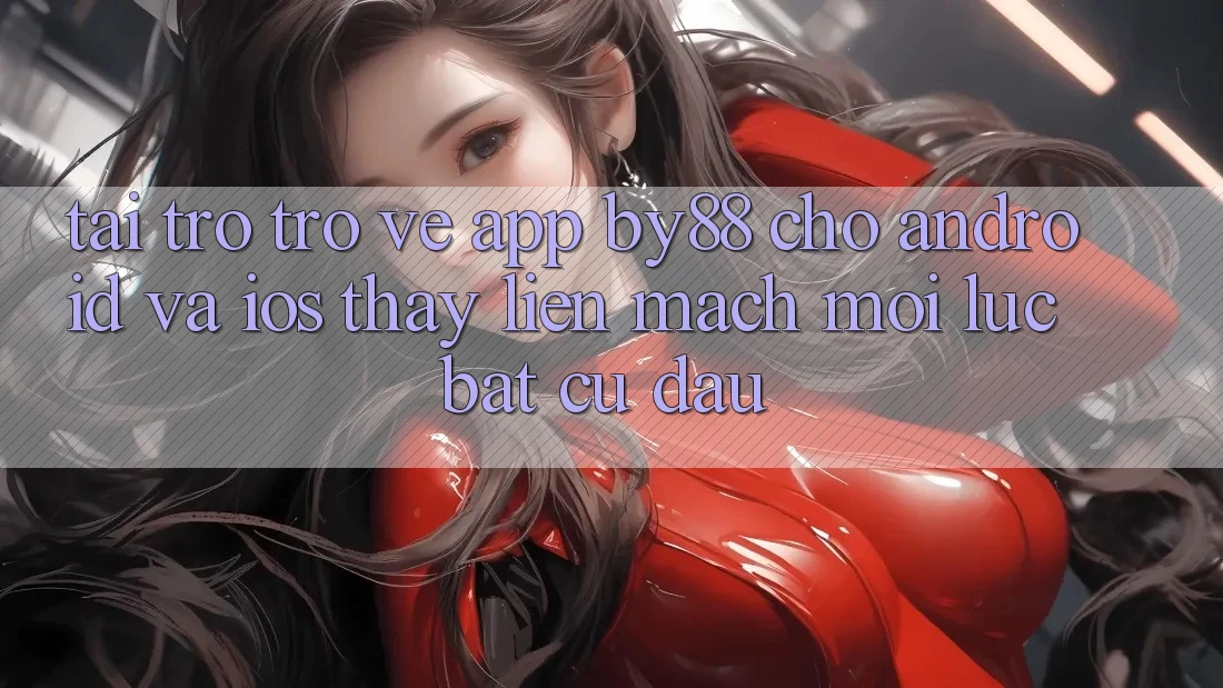 Tải trở trở về app by88 cho Android và iOS - Thấy liền mạch mọi lúc bất cứ đâu Tải trở trở về app by88 cho Android và iOS - Thấy liền mạch mọi lúc bất cứ đâu
