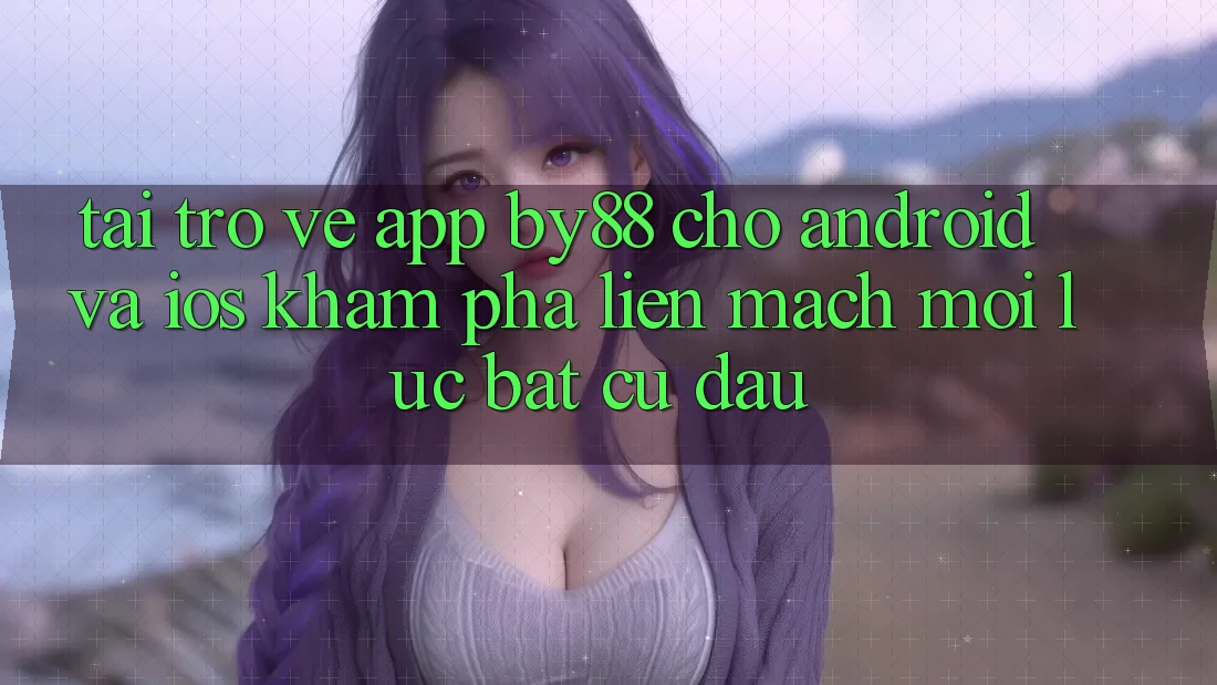 Tải trở về app by88 cho Android và iOS - Khám phá liền mạch mọi lúc bất cứ đâu Tải trở về app by88 cho Android và iOS - Khám phá liền mạch mọi lúc bất cứ đâu