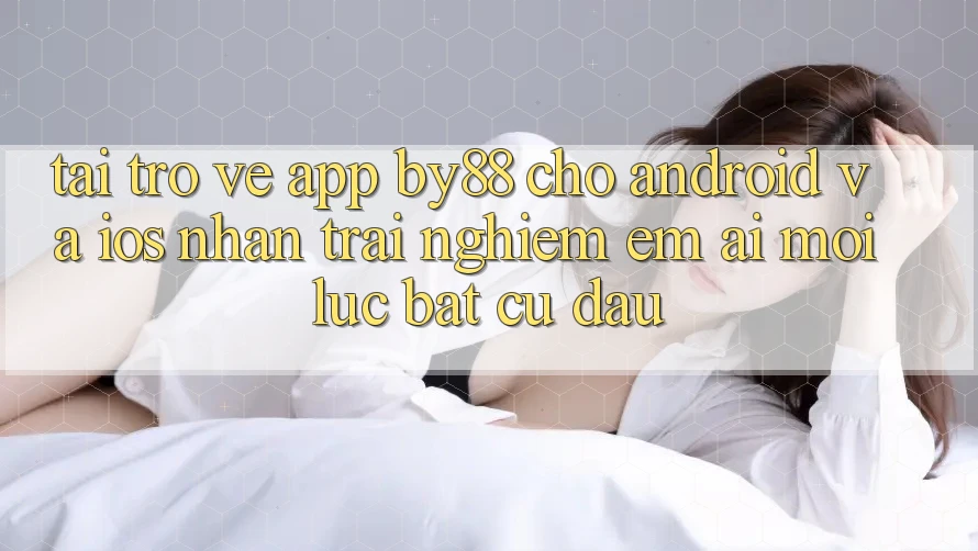 Tải trở về app by88 cho Android và iOS - Nhận trải nghiệm êm ái mọi lúc bất cứ đâu Tải trở về app by88 cho Android và iOS - Nhận trải nghiệm êm ái mọi lúc bất cứ đâu