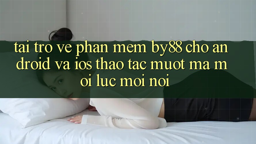 Tải trở về phần mềm by88 cho Android và iOS - Thao tác mượt mà mọi lúc mọi nơi Tải trở về phần mềm by88 cho Android và iOS - Thao tác mượt mà mọi lúc mọi nơi