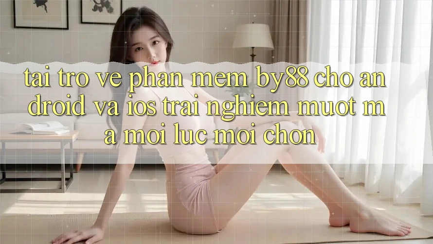 Tải trở về phần mềm by88 cho Android và iOS - Trải nghiệm mượt mà mọi lúc mọi chốn Tải trở về phần mềm by88 cho Android và iOS - Trải nghiệm mượt mà mọi lúc mọi chốn