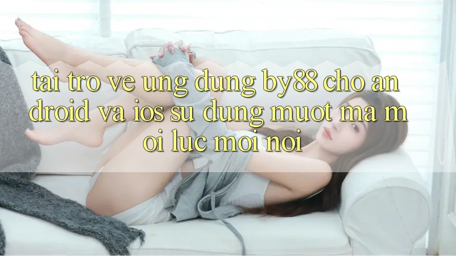 Tải trở về ứng dụng by88 cho Android và iOS - Sử dụng mượt mà mọi lúc mọi nơi Tải trở về ứng dụng by88 cho Android và iOS - Sử dụng mượt mà mọi lúc mọi nơi