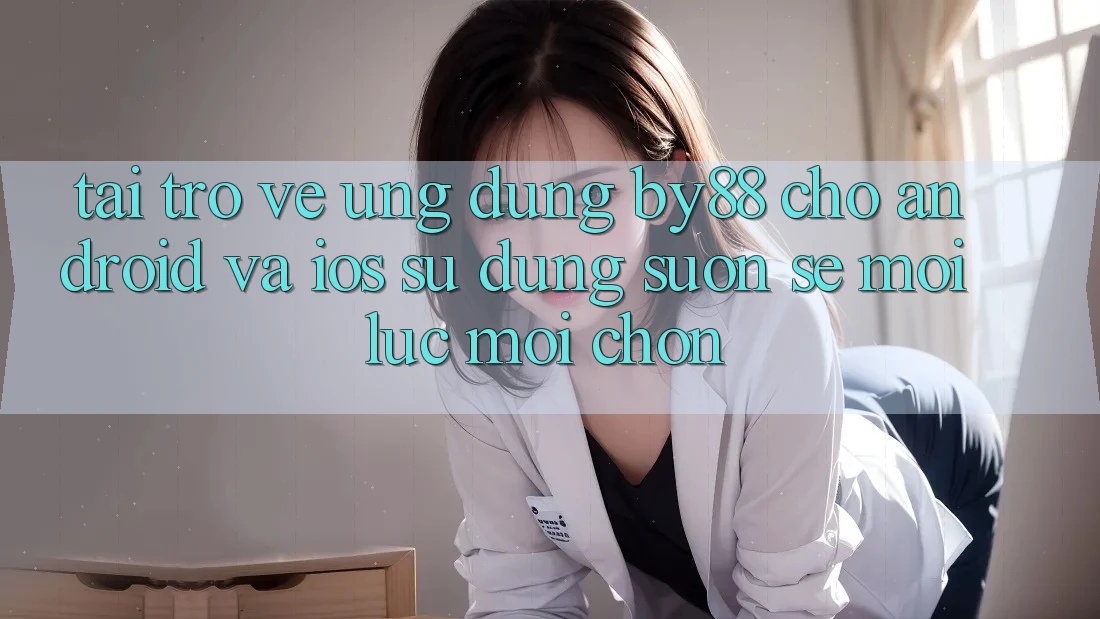 Tải trở về ứng dụng by88 cho Android và iOS - Sử dụng suôn sẻ mọi lúc mọi chốn